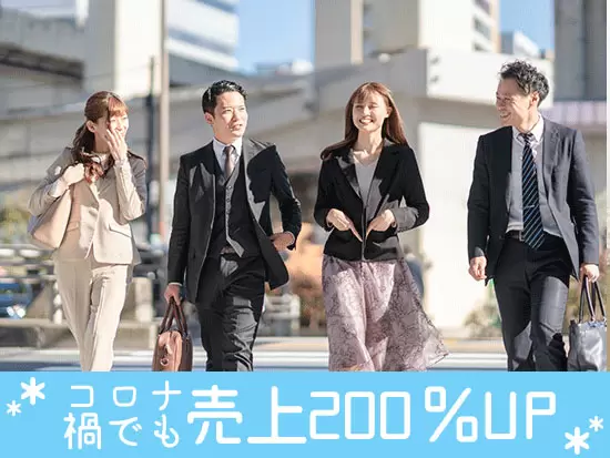 コロナ禍でも前年比売上200％超え！ 文字通りの成長企業で、新たなスタートを切りませんか？
