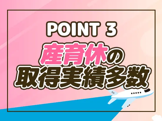 ライフイベントを迎えても、長く安心して働けます！