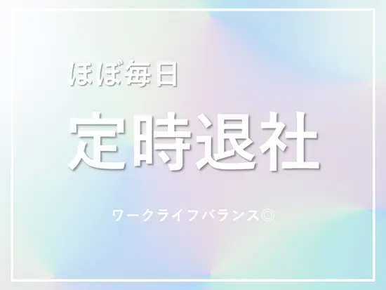 10時出社＆定時退社OK！家庭と両立して、充実した毎日を送りませんか？