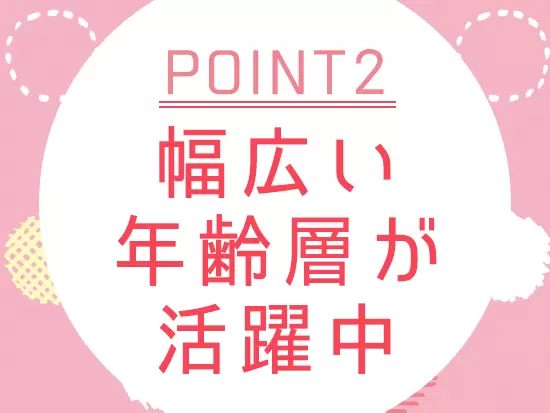 子育てや家事と両立させながら、働く職員も多数在籍しています。