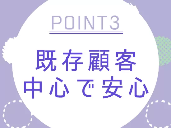 既存クライアントへの提案が多いので、未経験からでも安心です！