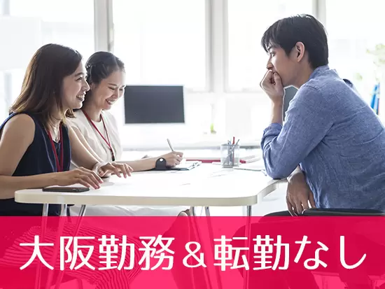 本人の希望しない転勤はありません。大阪で腰を据えて働けます。
