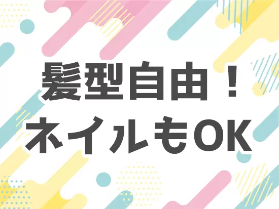 オフィスカジュアル・ピアス・ネイルOK！自分らしくお洒落が楽しめる職場です。