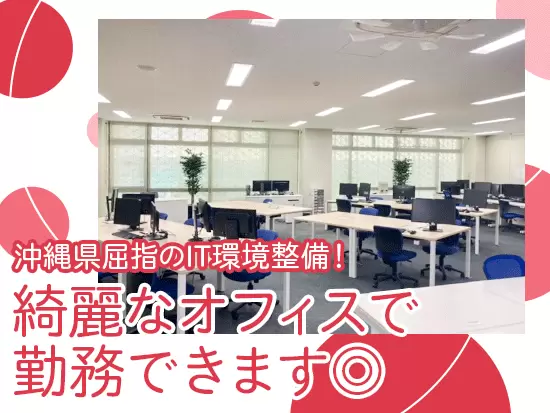 勤務先は、沖縄県が注力して整備した沖縄IT津梁パーク。最新設備の綺麗な環境で働けます。