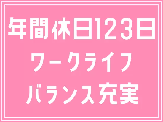 残業も少なめで完全週休2日制！しっかりプライベートも大切にできるから、無理なく長く働けます♪