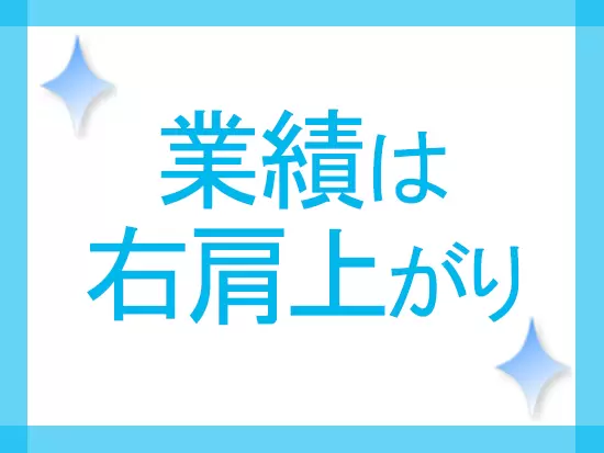 コロナ禍においても業績を伸ばし続けています。安定性は抜群！