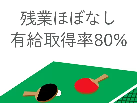 残業もなく定時退社が当たり前！有給も取りやすいためプライベートも充実させられます。