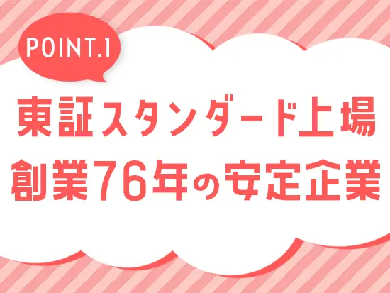 安定感バツグンの会社です！これから先も安心して長くご活躍いただけます♪