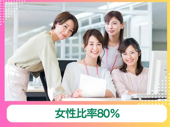 女性比率85％。あなたらしさを大事にして働くことができます。