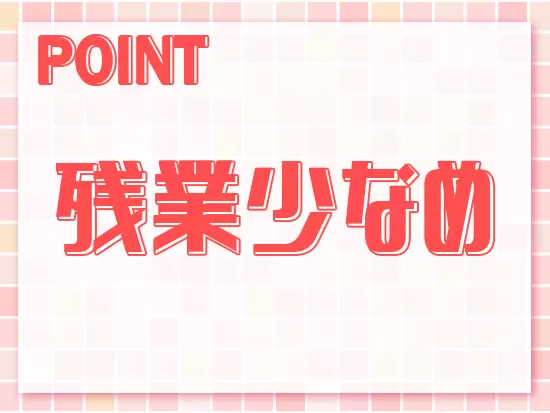 ｢プライベートを大切にしたい｣｢仕事漬けの日々はイヤ｣という方も安心してご応募ください！