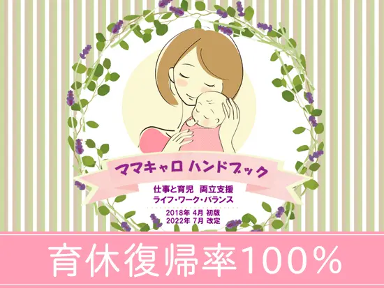 産育休を取得するスタッフにはハンドブックを配布。復帰率は100%と長く仕事を続けやすい環境です。