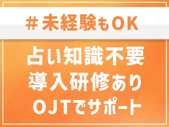 占いやマネジメントの知識は一切不要！入社後に必要なスキルが自然と身についていきます。