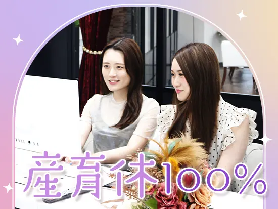 産育休取得率は100％！ライフイベントを迎えても活躍できる職場です。
