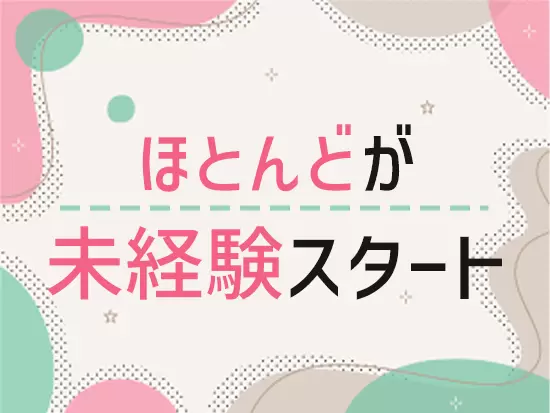 これまで多くの未経験スタートのメンバーを育ててきました。あなたもぜひご安心ください！