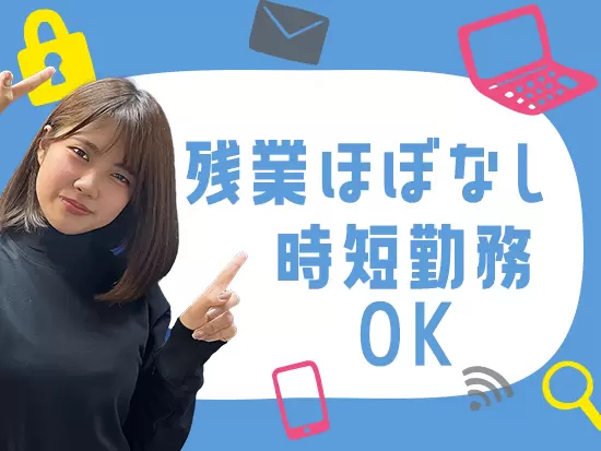 残業もほとんど発生しないため、産育休から復帰した女性社員も活躍中！