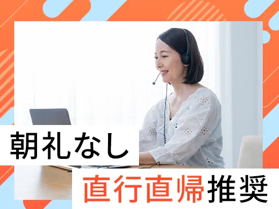 朝礼がなく、お客様先への直行直帰もOK。自分の営業スタイルを大切にできます。
