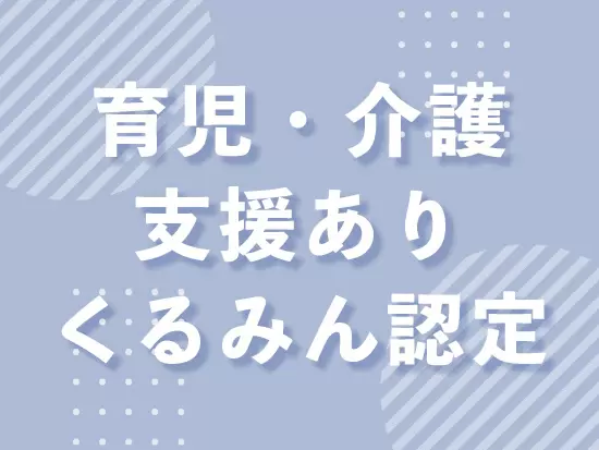 2010年に子育てサポート企業として「くるみんマーク」を取得♪産前通院休暇や時短勤務制度も完備♪