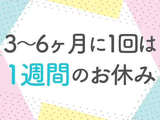 有給1回で1週間のお休みに♪最低でも半年に1回は取得しています！