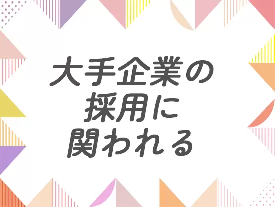 各業界トップシェアを誇る大手企業の人事を任されるやりがいのあるお仕事です☆