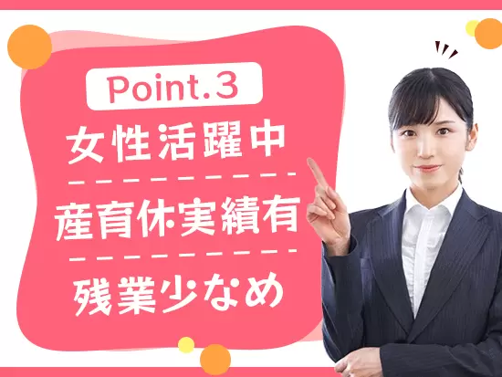 当社は女性社員が多数活躍中。残業も少なく、働きやすい環境ができています！