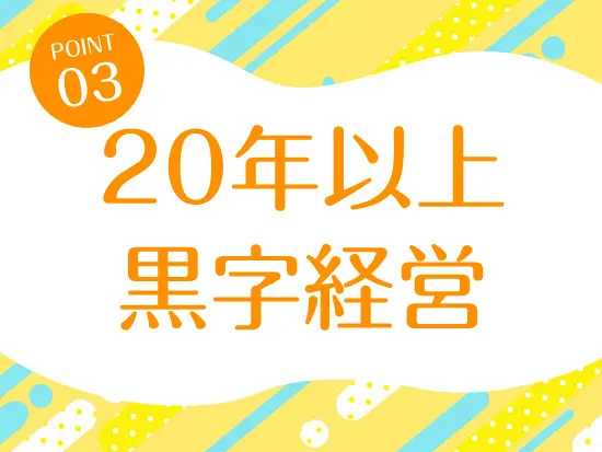 20年以上黒字経営をしている安定企業で働きませんか？