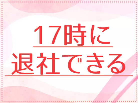 時差出勤可！残業もほぼナシ！