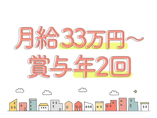 月給は33万円以上＆賞与は年に2回支給しているので、余裕のある収入を目指せます。
