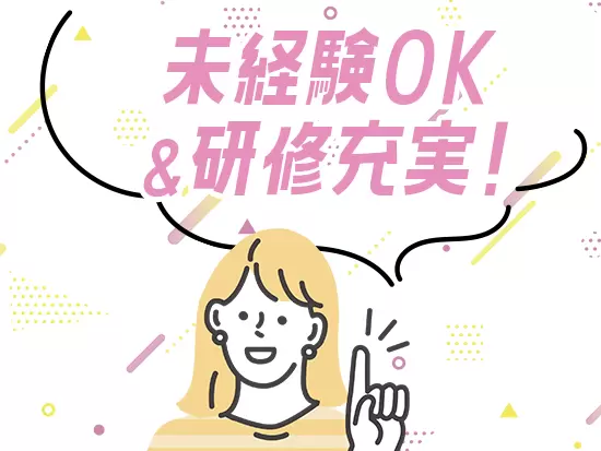 OJTに加え、業務マニュアルもしっかりと整えていますので、未経験からのスタートにぴったりです！