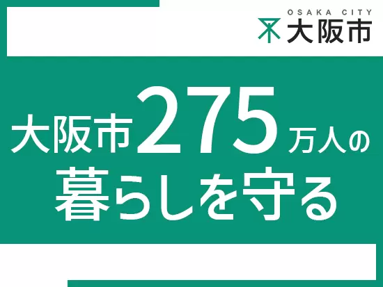 大阪市民275万人のくらしに直結するお仕事をしています。