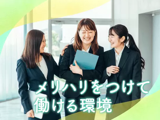 残業も少なめで働きやすい環境。仕事もプライベートも大切にできます！