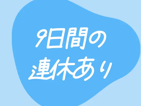 夏季休暇や年末年始休暇、GW休暇などしっかりお休みを取得できます！