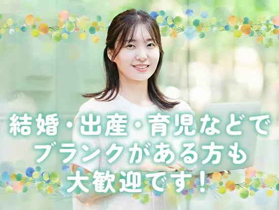20代～60代の幅広い世代＆女性社員が多数活躍中。ライフイベントへの理解もあり、腰を据えて働けます。