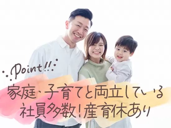 家庭・育児と両立している社員多数！育休産休制度の活用OK♪