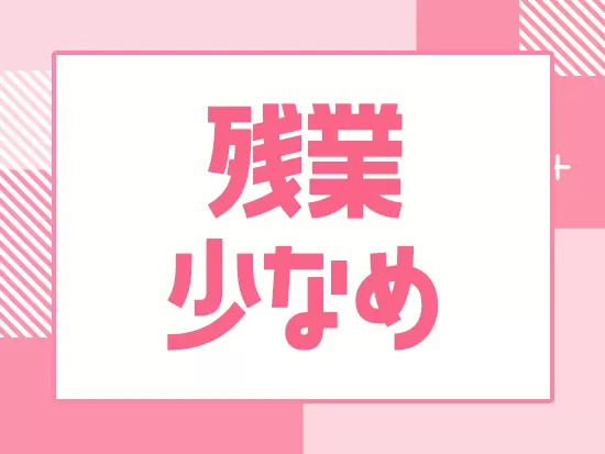 定時退社が基本なので、残業は月平均で2時間程度。お仕事終わりにしっかりリフレッシュできます♪