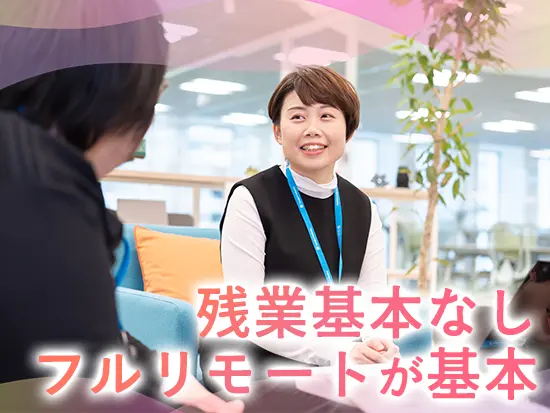 【フルリモートメイン】全社的に残業はしない社風。有給も取得しやすく、プライベートが充実します！