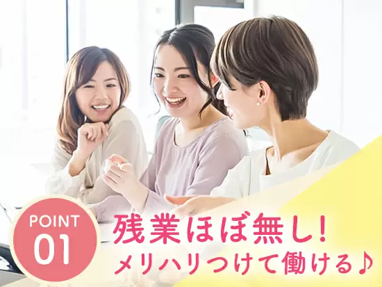 残業ほぼ無し！基本的には定時退社です♪