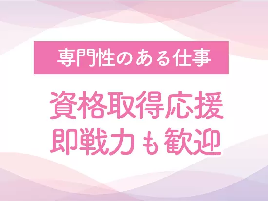 ＜専門スキルが身につく＞未経験＆経験者共に積極採用！業務経験が豊富な職員が多いため安心です◎