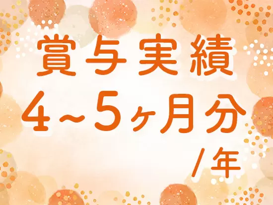 賞与は夏・冬の年2回支給。過去には4～5ヶ月分支給した実績もあります。