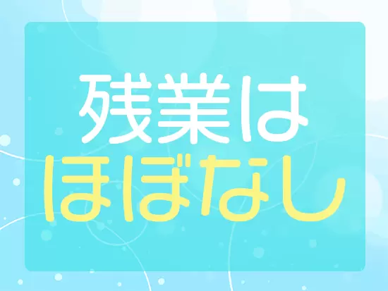 メリハリをつけて働ける体制を整えています！