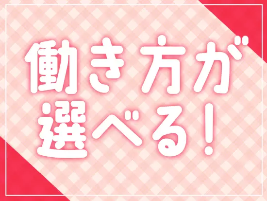 週4日勤務～・1日6時間～から働き方を選べます♪