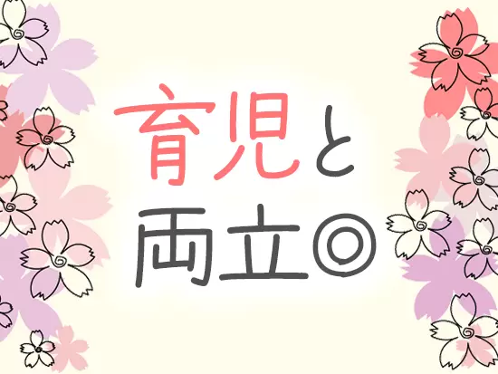 子育てサポートも手厚く行っており、長くキャリアを築いていけます！