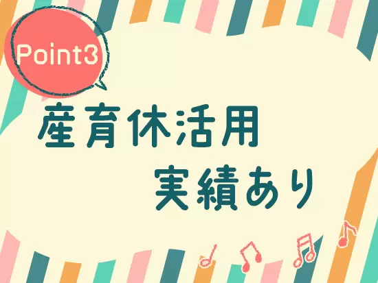 女性社員の産育休からの復職事例も多数なので、ライフイベント時も安心！