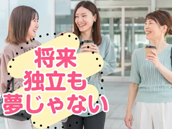 将来的に独立したい方も、当社が全面的にバックアップ！