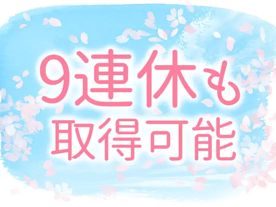 休日休暇も充実しているのでプライベートも満喫できます！