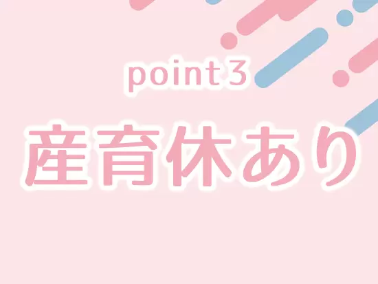 女性が長く働きやすい環境を整えています！現在も1名の社員が育休を取得中です。