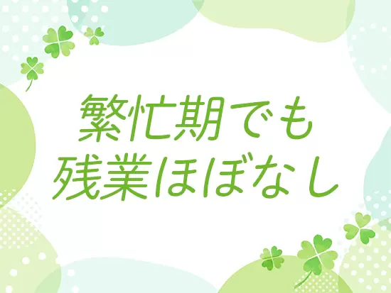 2月～3月中旬の確定申告の時期でも残業はほとんどありません！