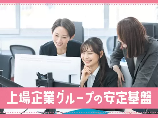 業界大手グループとしての安定感はバツグン！腰を据えてご活躍いただけます。