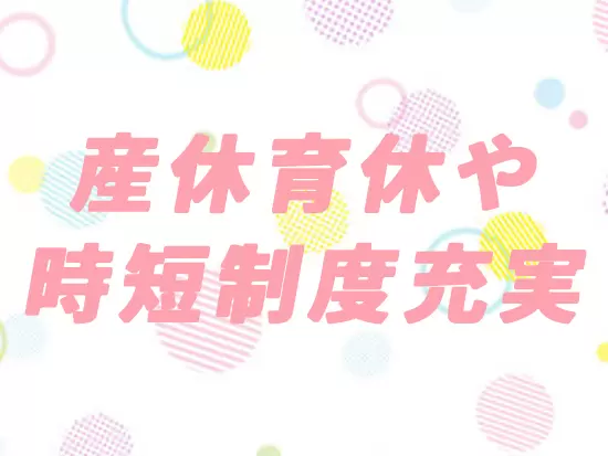 産育休の取得実績も複数も多数あり、腰を据えてご活躍いただけます！