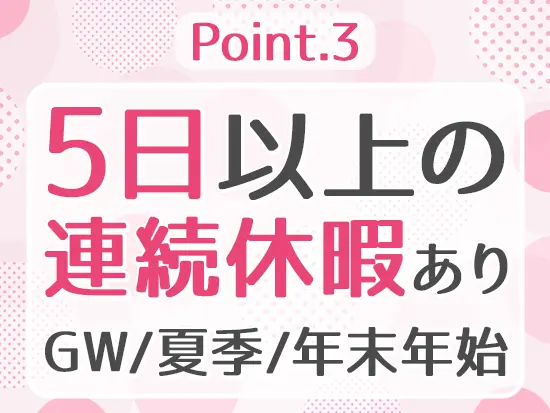 連休をしっかり取得する事ができます！身体をしっかり休めて働きましょう！