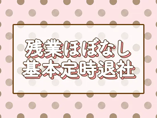 予定が立てやすく、柔軟な働き方が可能！プライベートを大切にできます♪